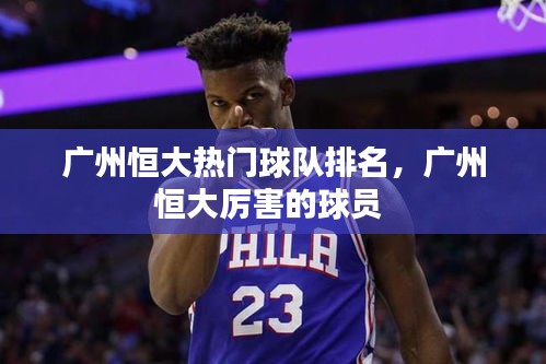 广州恒大热门球队排名,广州恒大厉害的球员