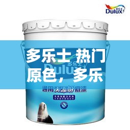 多乐士 热门原色，多乐士最受欢迎颜色 