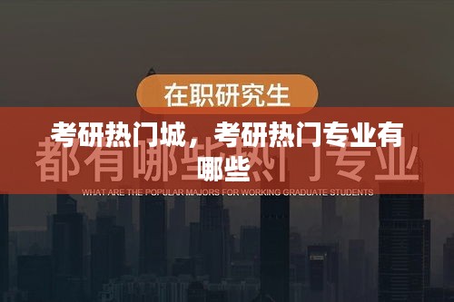 考研热门城,考研热门专业有哪些