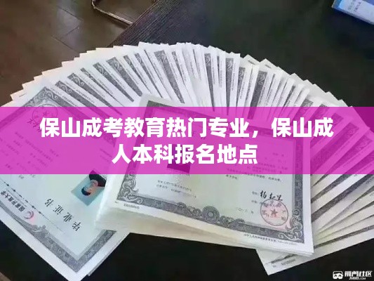 保山成考教育热门专业，保山成人本科报名地点 