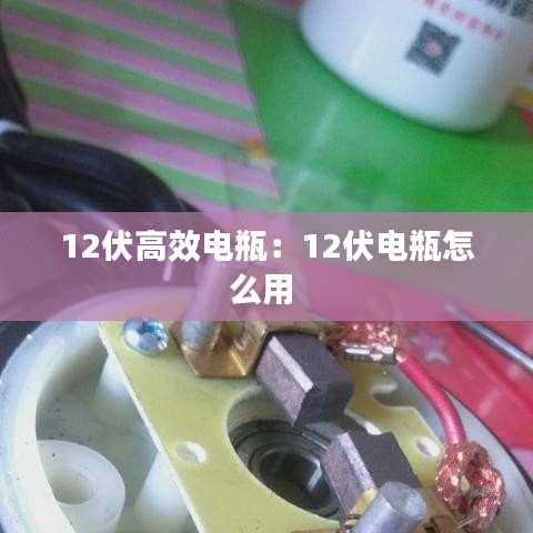 12伏高效电瓶：12伏电瓶怎么用 