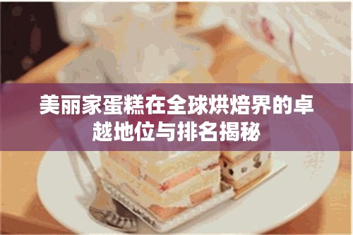 美丽家蛋糕在全球烘焙界的卓越地位与排名揭秘