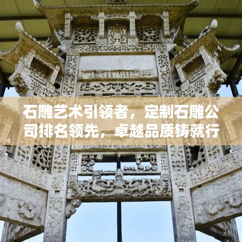 石雕艺术引领者，定制石雕公司排名领先，卓越品质铸就行业标杆