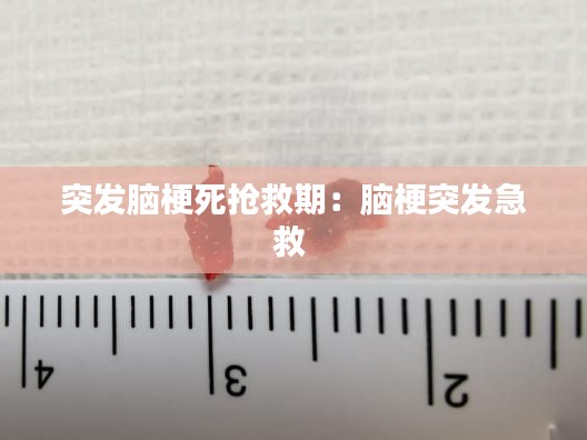 突发脑梗死抢救期：脑梗突发急救 