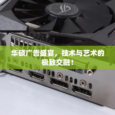 华硕广告盛宴，技术与艺术的极致交融！