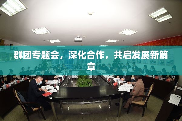 群团专题会，深化合作，共启发展新篇章