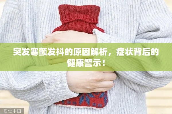 突发寒颤发抖的原因解析,症状背后的健康警示!