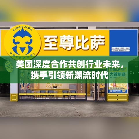 美团深度合作共创行业未来，携手引领新潮流时代