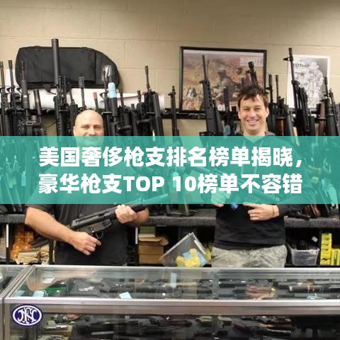 美国奢侈枪支排名榜单揭晓,豪华枪支TOP 10榜单不容错过!
