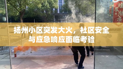 扬州小区突发大火，社区安全与应急响应面临考验