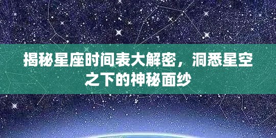 揭秘星座时间表大解密，洞悉星空之下的神秘面纱