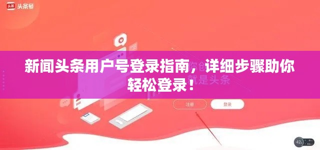 新闻头条用户号登录指南，详细步骤助你轻松登录！