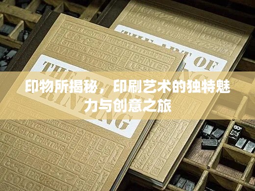 印物所揭秘,印刷艺术的独特魅力与创意之旅
