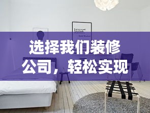 选择我们装修公司，轻松实现您的理想家居环境！