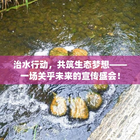 治水行动，共筑生态梦想——一场关乎未来的宣传盛会！