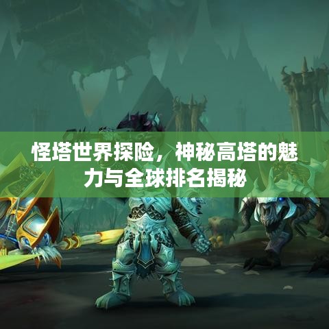 怪塔世界探险，神秘高塔的魅力与全球排名揭秘