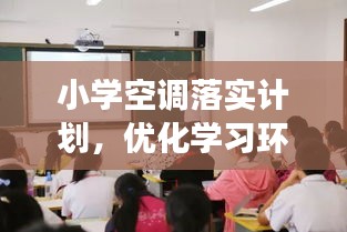 小学空调落实计划,优化学习环境,助力教育公平发展