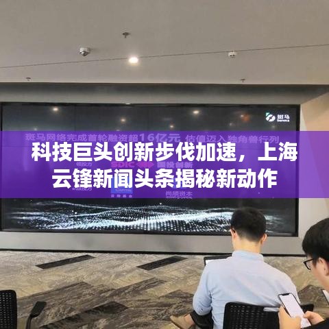科技巨头创新步伐加速，上海云锋新闻头条揭秘新动作